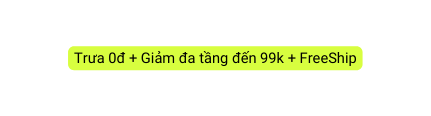 Trưa 0đ Giảm đa tầng đến 99k FreeShip